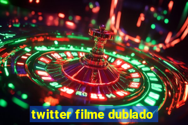 twitter filme dublado